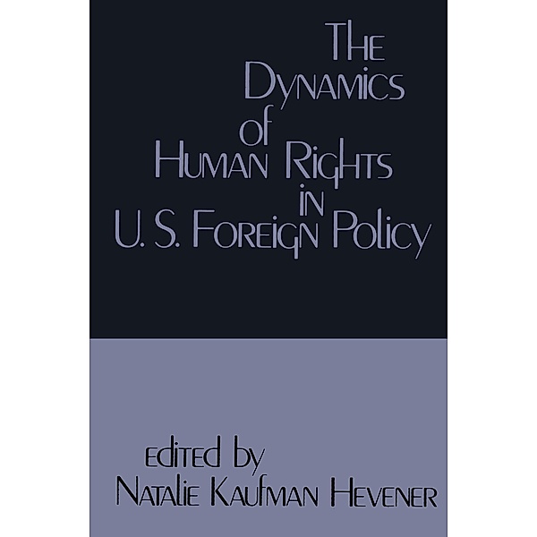The Dynamics of Human Rights in United States Foreign Policy, Natalie Kaufman Henever