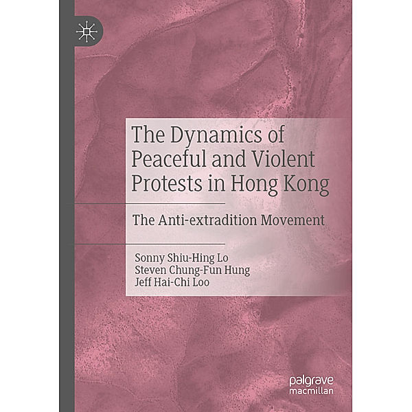 The Dynamics of Peaceful and Violent Protests in Hong Kong, Sonny Shiu-Hing Lo, Steven Chung-Fun Hung, Jeff Hai-Chi Loo