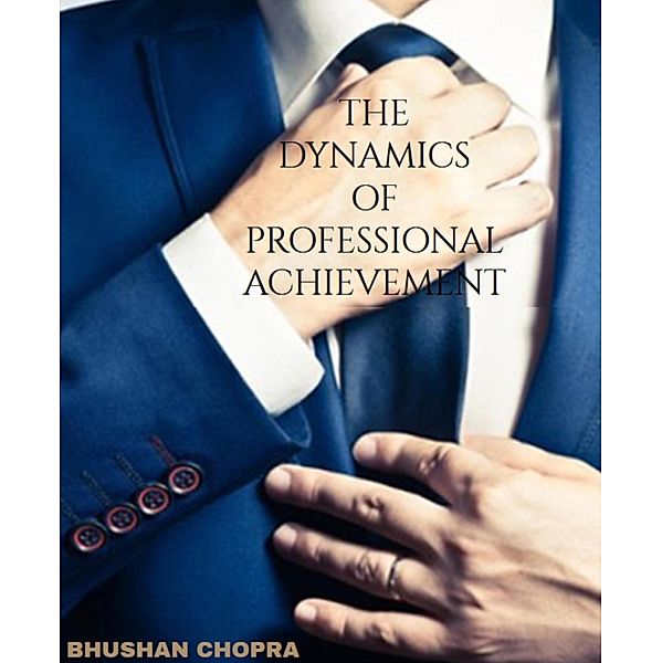 THE DYNAMICS OF PROFESSIONAL ACHIEVEMENT, Bhushan Chopra