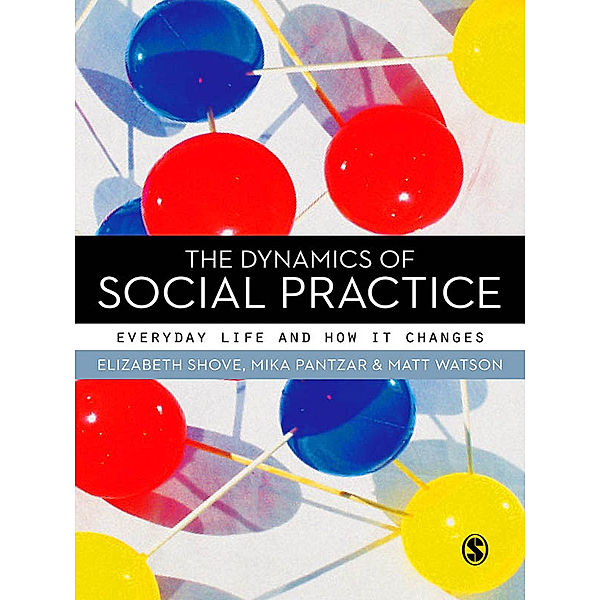 The Dynamics of Social Practice, Elizabeth Shove, Matt Watson, Mika Pantzar