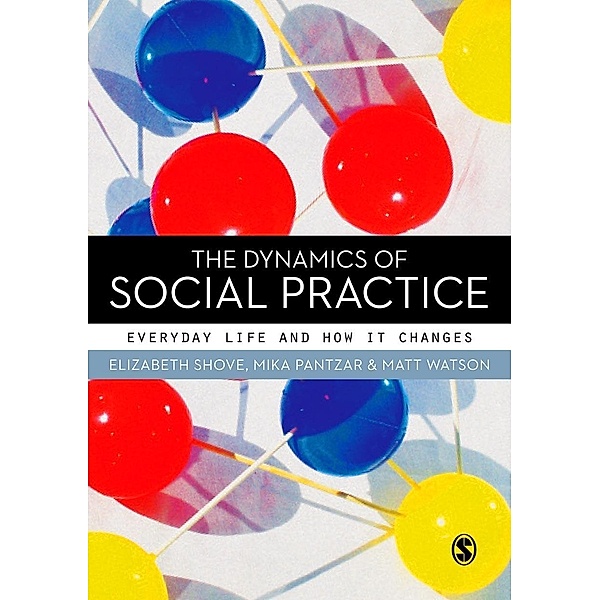 The Dynamics of Social Practice, Elizabeth Shove, Mika Pantzar, Matt Watson