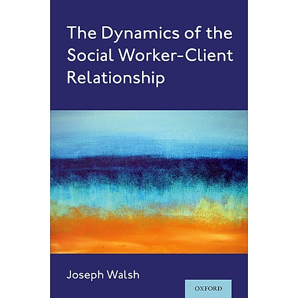 The Dynamics of the Social Worker-Client Relationship, Joseph Walsh