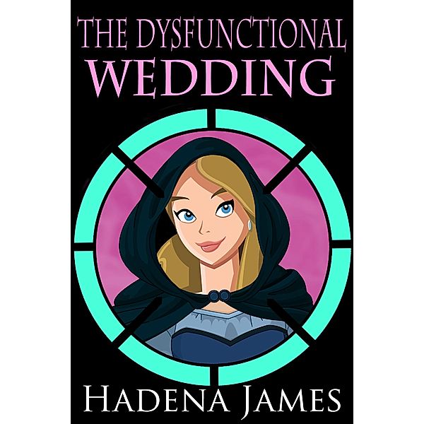 The Dysfunctional Wedding (The Dysfunctional Chronicles, #6) / The Dysfunctional Chronicles, Hadena James