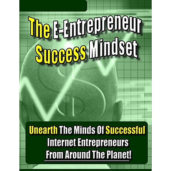 The E-Entrepreneur Success Mindset: Unearth the Minds of Successful Internet Entrepreneurs From Around the Planet!, Thrivelearning Institute Library