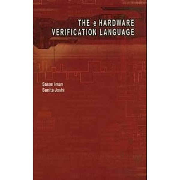 The e Hardware Verification Language, Sasan Iman, Sunita Joshi