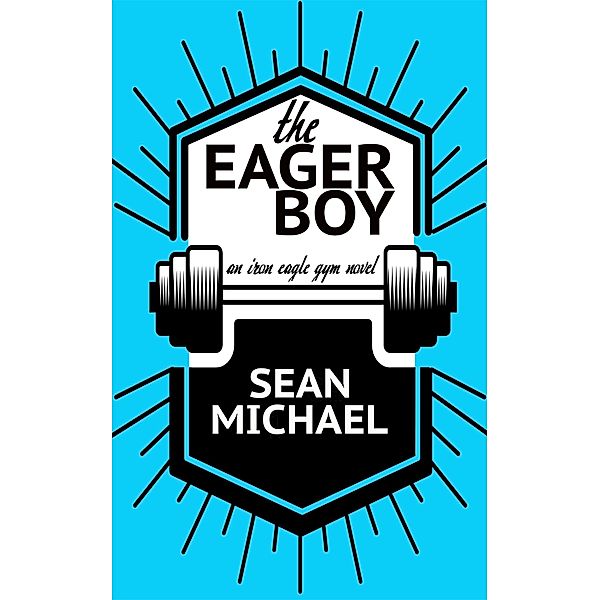The Eager Boy (Iron Eagle Gym, #6) / Iron Eagle Gym, Sean Michael