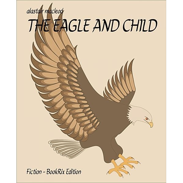 THE EAGLE AND CHILD, Alastair Macleod