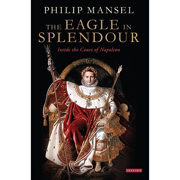 The Eagle in Splendour, Philip Mansel