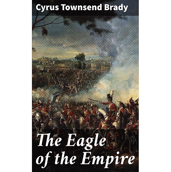 The Eagle of the Empire, Cyrus Townsend Brady