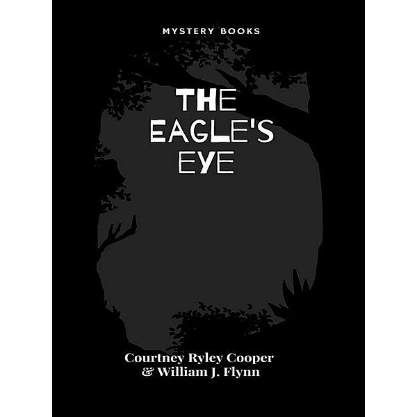 The Eagle's eye, Courtney Ryley Cooper, William J. Flynn