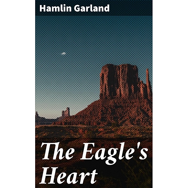 The Eagle's Heart, Hamlin Garland