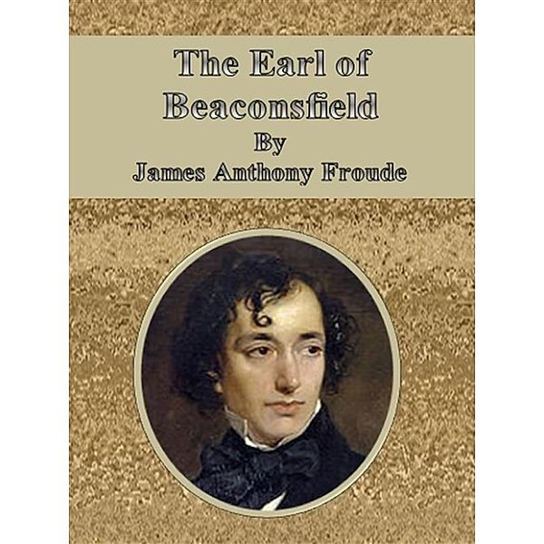 The Earl of Beaconsfield, James Anthony Froude