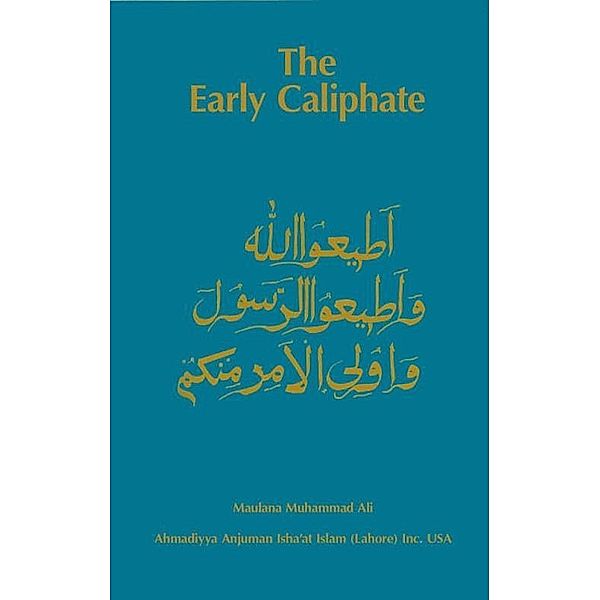 The Early Caliphate / Ahmadiyya Anjuman Ishaat Islam Lahore USA, Maulana Muhammad Ali