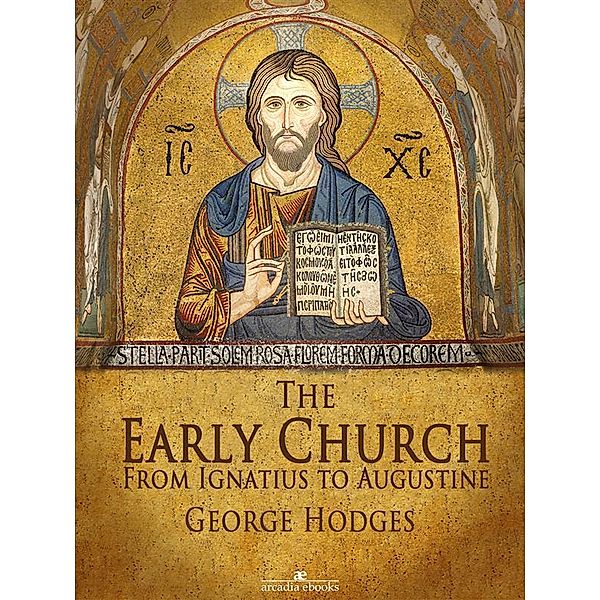 The Early Church: From Ignatius to Augustine, George Hodges