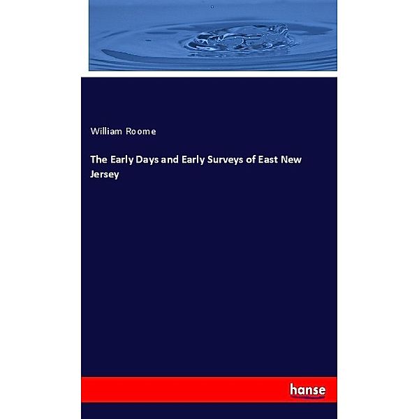 The Early Days and Early Surveys of East New Jersey, William Roome