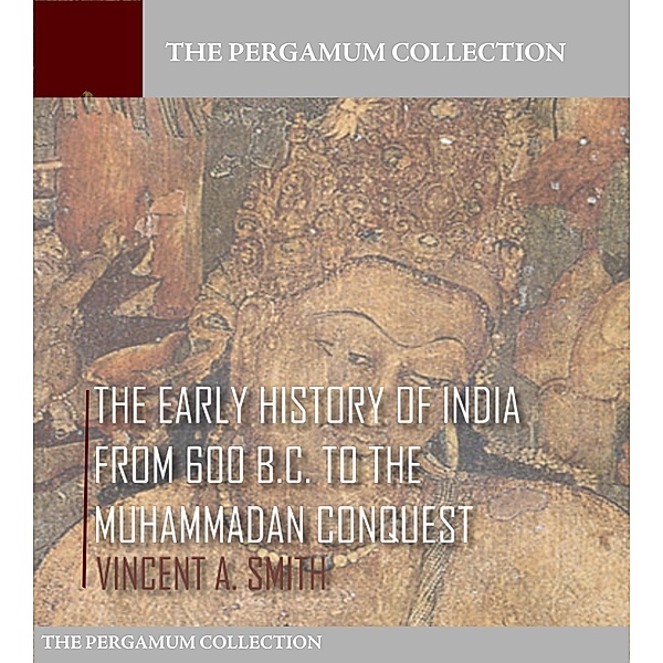 The Early History of India from 600 B.C. to the Muhammadan Conquest, Vincent A. Smith