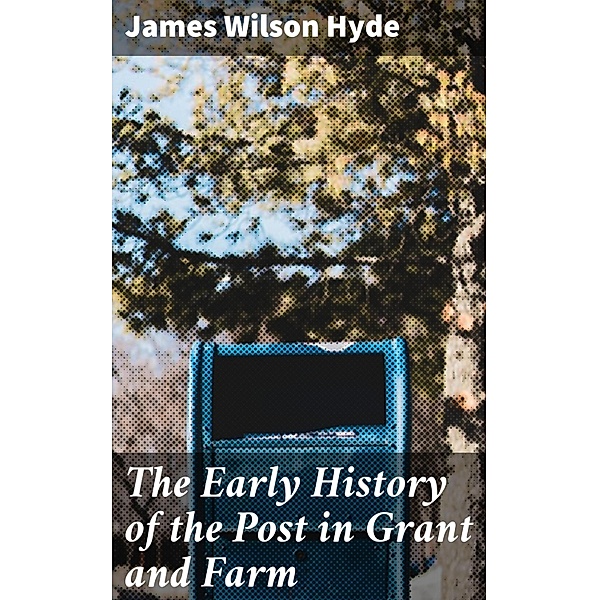 The Early History of the Post in Grant and Farm, James Wilson Hyde