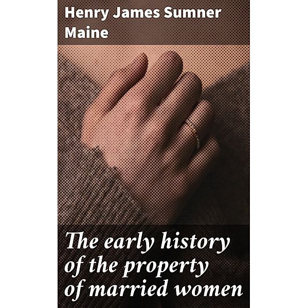 The early history of the property of married women, Henry James Sumner Maine