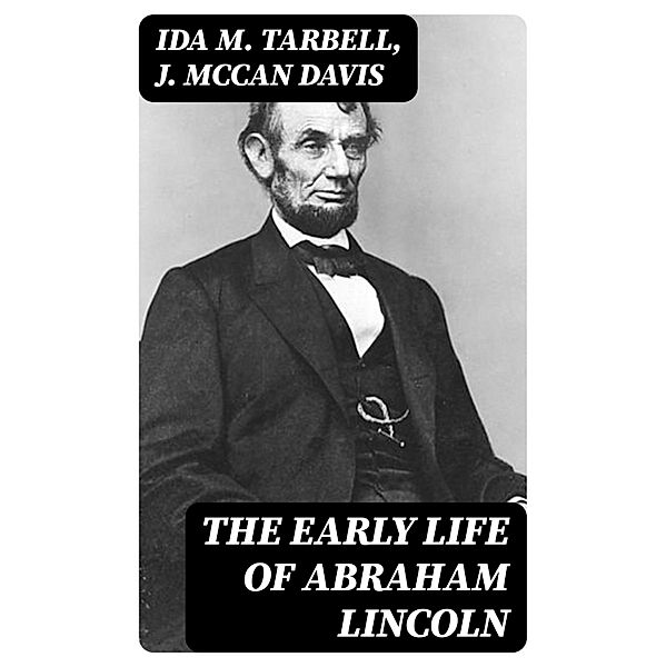 The Early Life of Abraham Lincoln, Ida M. Tarbell, J. McCan Davis