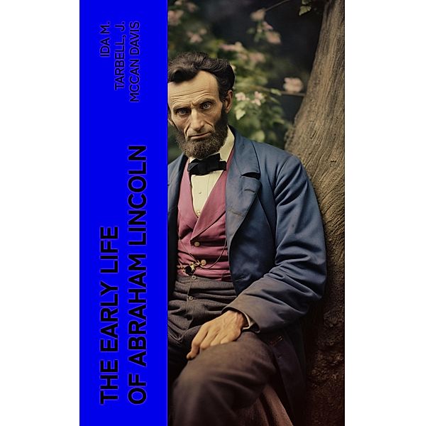 The Early Life of Abraham Lincoln, Ida M. Tarbell, J. McCan Davis