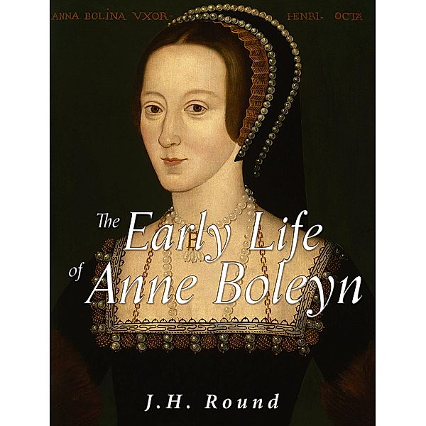 The Early Life of Anne Boleyn, J. H. Round