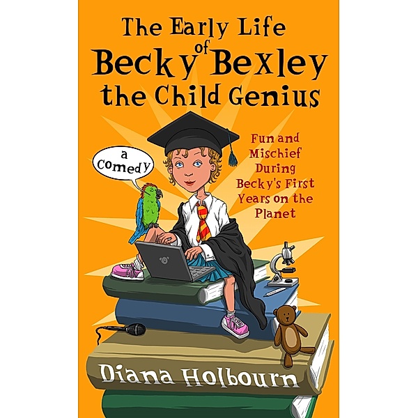 The Early Life of Becky Bexley the Child Genius, Diana Holbourn