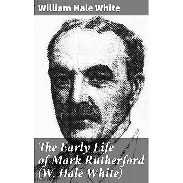 The Early Life of Mark Rutherford (W. Hale White), William Hale White