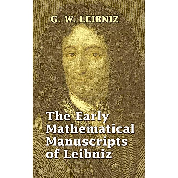The Early Mathematical Manuscripts of Leibniz / Dover Books on Mathematics, G. W. Leibniz
