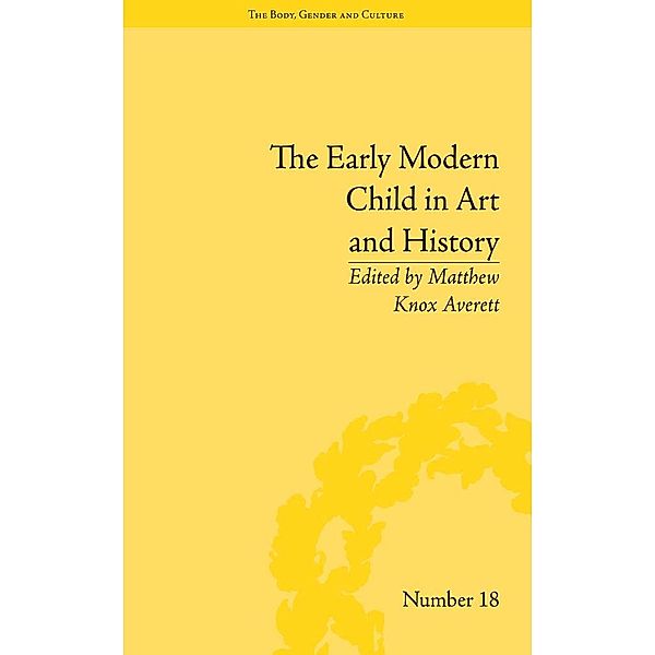 The Early Modern Child in Art and History / The Body, Gender and Culture, Matthew Knox Averett