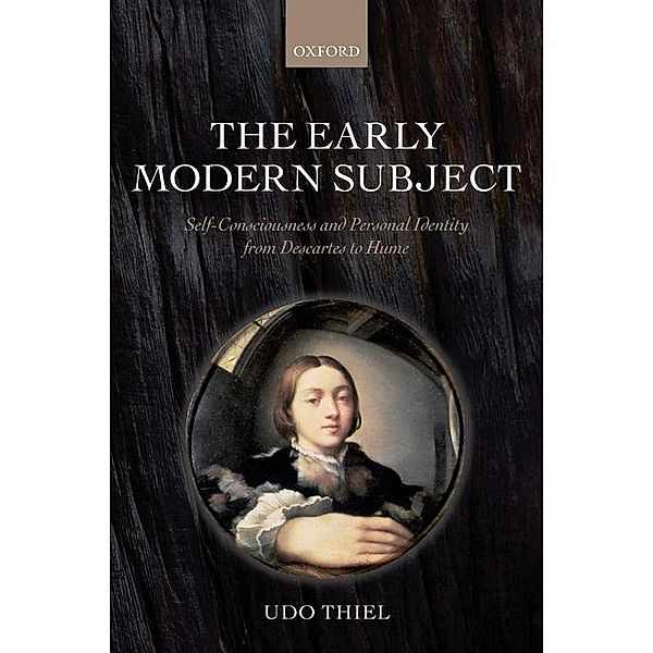 The Early Modern Subject: Self-Consciousness and Personal Identity from Descartes to Hume, Udo Thiel