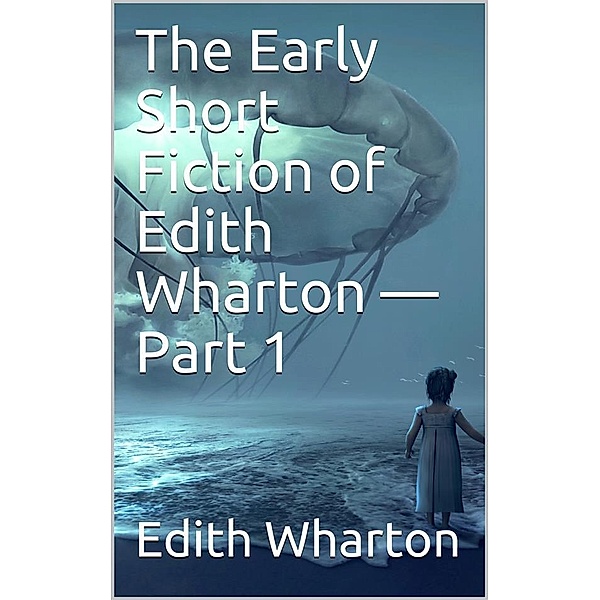 The Early Short Fiction of Edith Wharton — Part 1, Edith Wharton