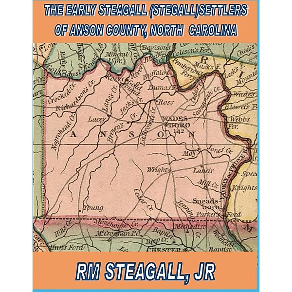 The Early Steagall (Stegall) Settlers of Anson County, North Carolina, Jr. Steagall