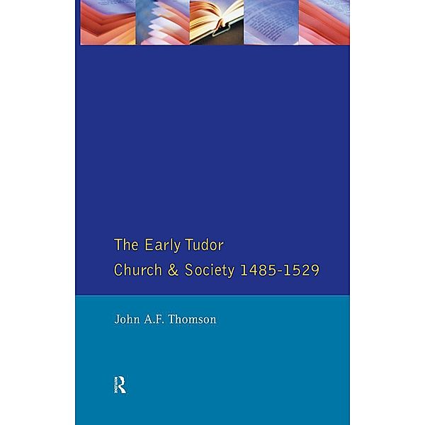 The Early Tudor Church and Society 1485-1529, John A F Thomson