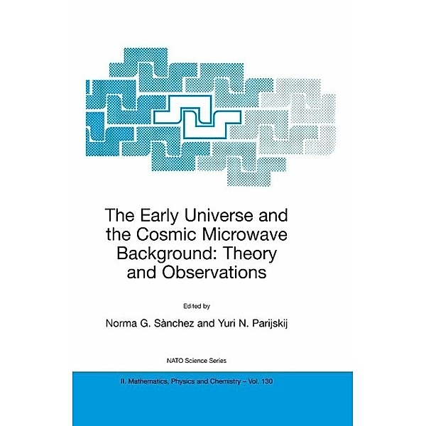 The Early Universe and the Cosmic Microwave Background: Theory and Observations / NATO Science Series II: Mathematics, Physics and Chemistry Bd.130