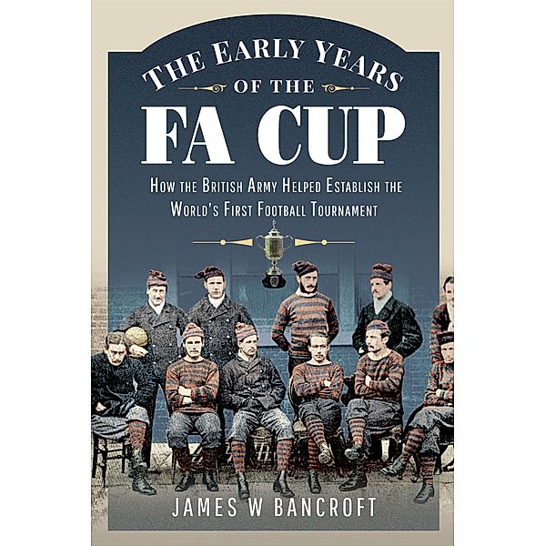 The Early Years of the FA Cup, James W. Bancroft