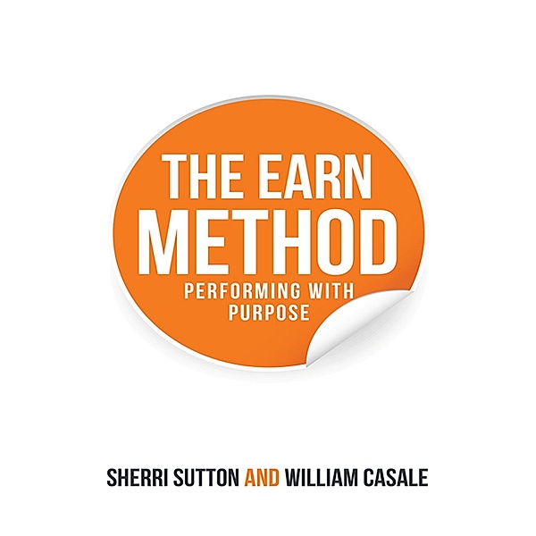 The EARN Method: Performing with Purpose, Sherri Sutton, William Casale