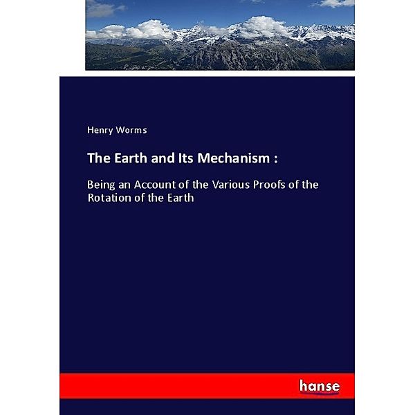 The Earth and Its Mechanism :, Henry Worms