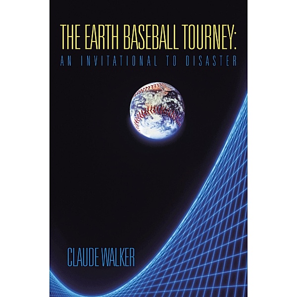 The Earth Baseball Tourney: an Invitational to Disaster, Claude Walker