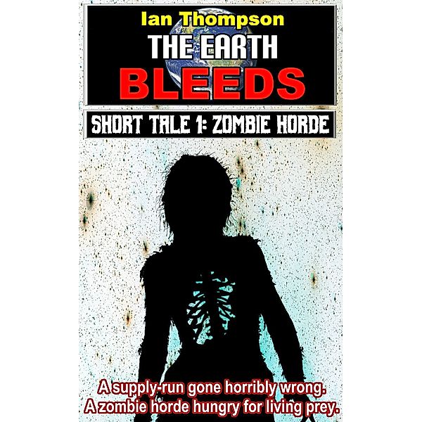 The Earth Bleeds: Short Tales: Zombie Horde, Ian Thompson