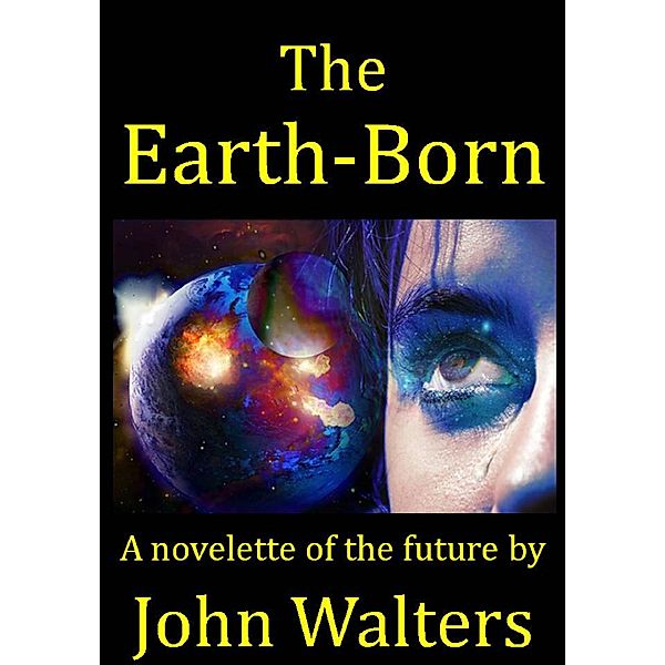 The Earth-Born: A novelette of the future, John Walters