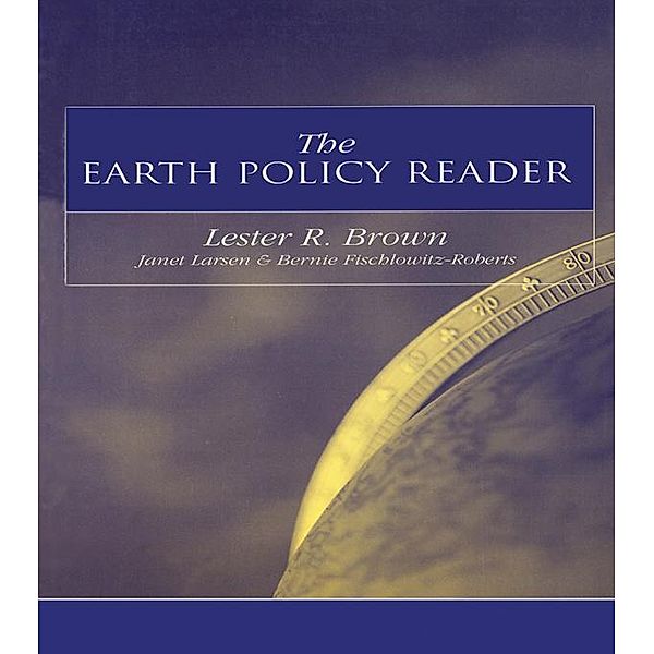 The Earth Policy Reader, Lester R. Brown, Janet Larsen, Bernie Fischlowitz-Roberts