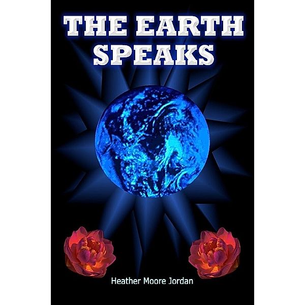 The Earth Speaks, Heather Psy. D. Jordan