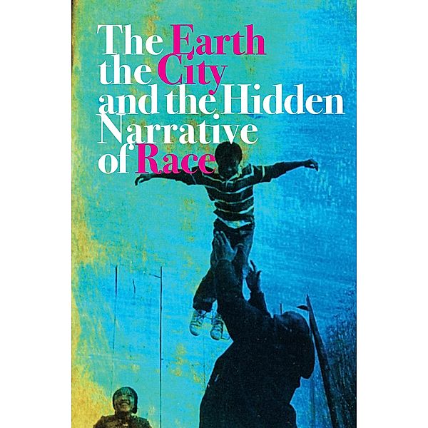 The Earth, the City, and the Hidden Narrative of Race, Carl C. Anthony