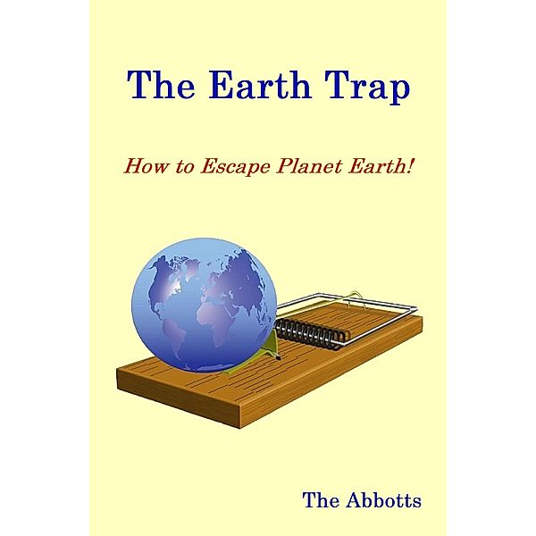 The Earth Trap : How to Escape Planet Earth!, The Abbotts