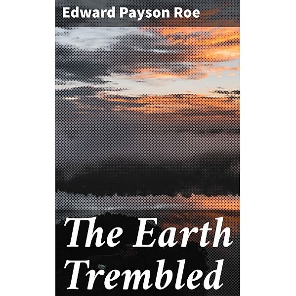 The Earth Trembled, Edward Payson Roe