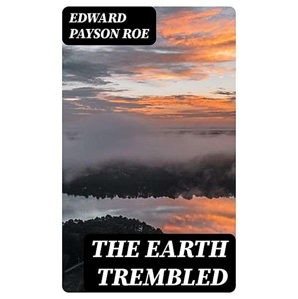 The Earth Trembled, Edward Payson Roe