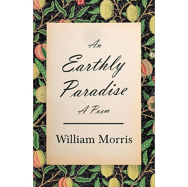 The Earthly Paradise - A Poem, William Morris