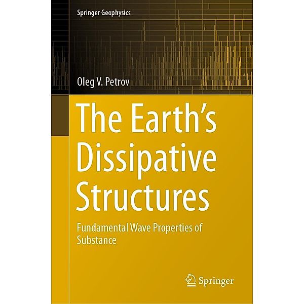 The Earth's Dissipative Structures / Springer Geophysics, Oleg V. Petrov