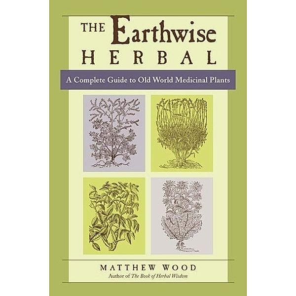 The Earthwise Herbal, Volume I, Matthew Wood