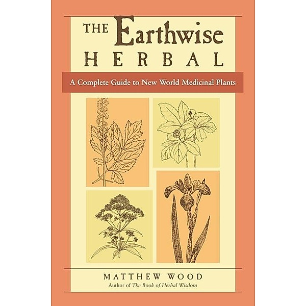 The Earthwise Herbal, Volume II, Matthew Wood